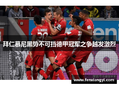 拜仁慕尼黑势不可挡德甲冠军之争越发激烈