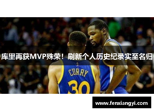 库里再获MVP殊荣！刷新个人历史纪录实至名归